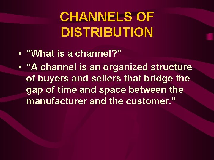 CHANNELS OF DISTRIBUTION • “What is a channel? ” • “A channel is an