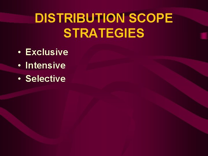 DISTRIBUTION SCOPE STRATEGIES • Exclusive • Intensive • Selective 