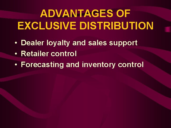 ADVANTAGES OF EXCLUSIVE DISTRIBUTION • Dealer loyalty and sales support • Retailer control •