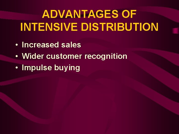 ADVANTAGES OF INTENSIVE DISTRIBUTION • Increased sales • Wider customer recognition • Impulse buying