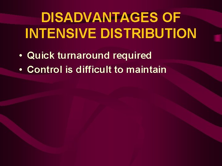 DISADVANTAGES OF INTENSIVE DISTRIBUTION • Quick turnaround required • Control is difficult to maintain