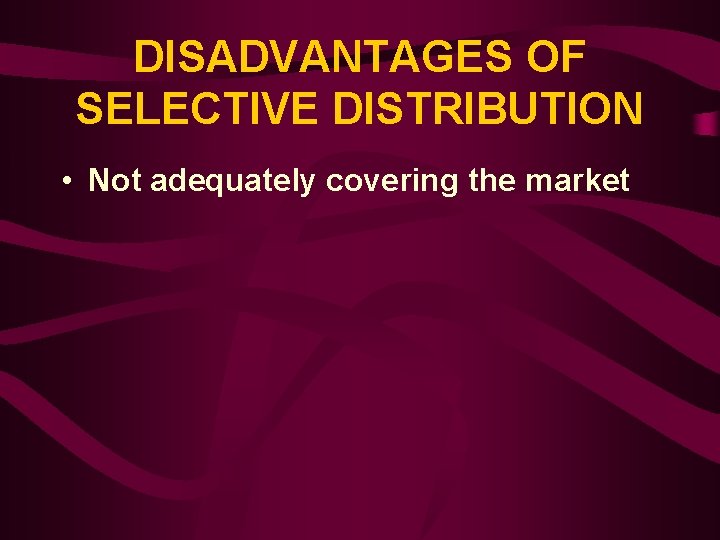 DISADVANTAGES OF SELECTIVE DISTRIBUTION • Not adequately covering the market 