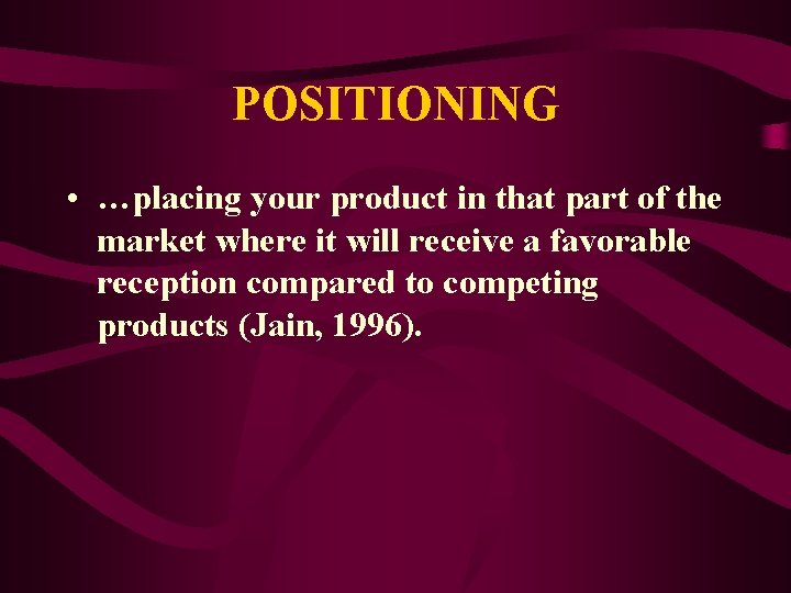 POSITIONING • …placing your product in that part of the market where it will