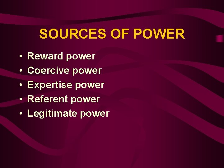 SOURCES OF POWER • • • Reward power Coercive power Expertise power Referent power