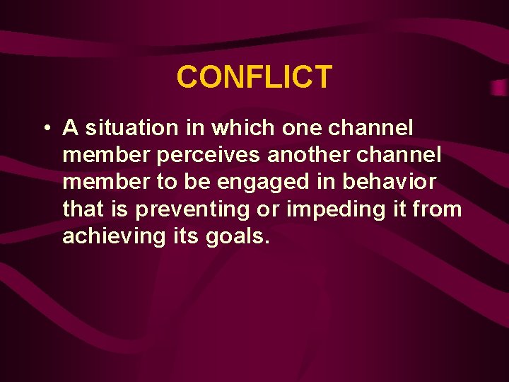 CONFLICT • A situation in which one channel member perceives another channel member to