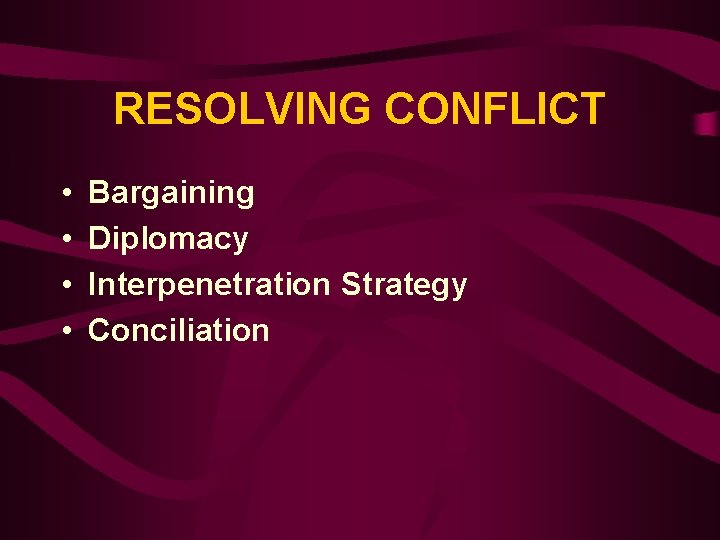 RESOLVING CONFLICT • • Bargaining Diplomacy Interpenetration Strategy Conciliation 