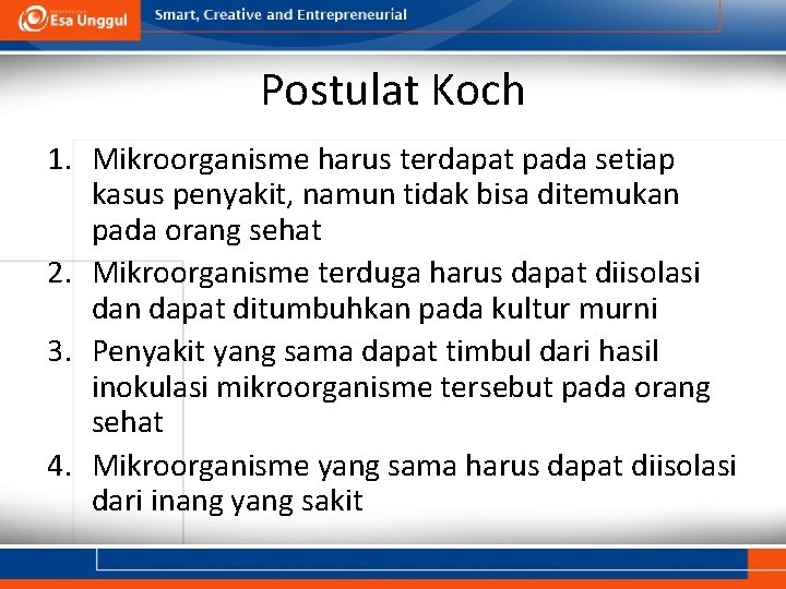 Postulat Koch 1. Mikroorganisme harus terdapat pada setiap kasus penyakit, namun tidak bisa ditemukan