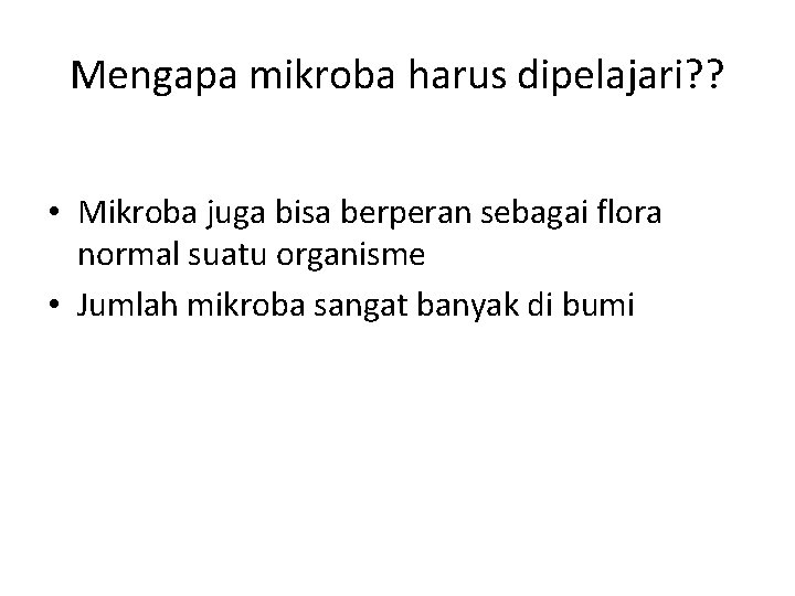 Mengapa mikroba harus dipelajari? ? • Mikroba juga bisa berperan sebagai flora normal suatu