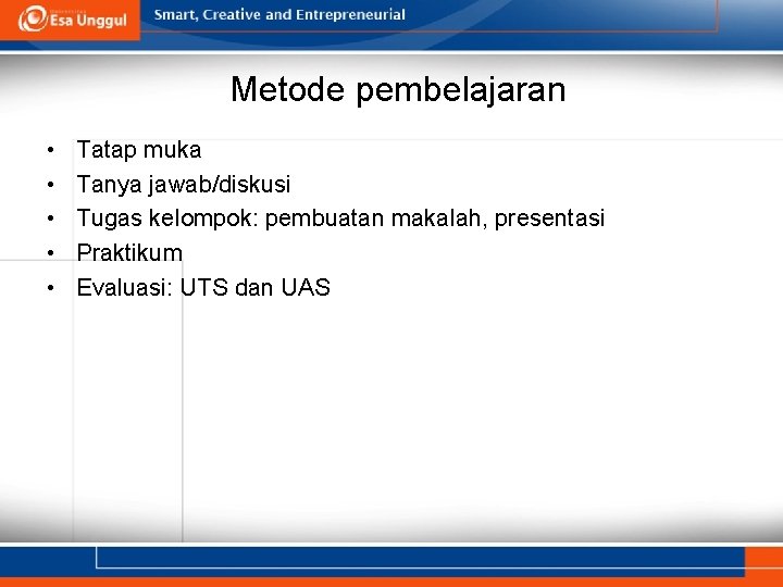 Metode pembelajaran • • • Tatap muka Tanya jawab/diskusi Tugas kelompok: pembuatan makalah, presentasi