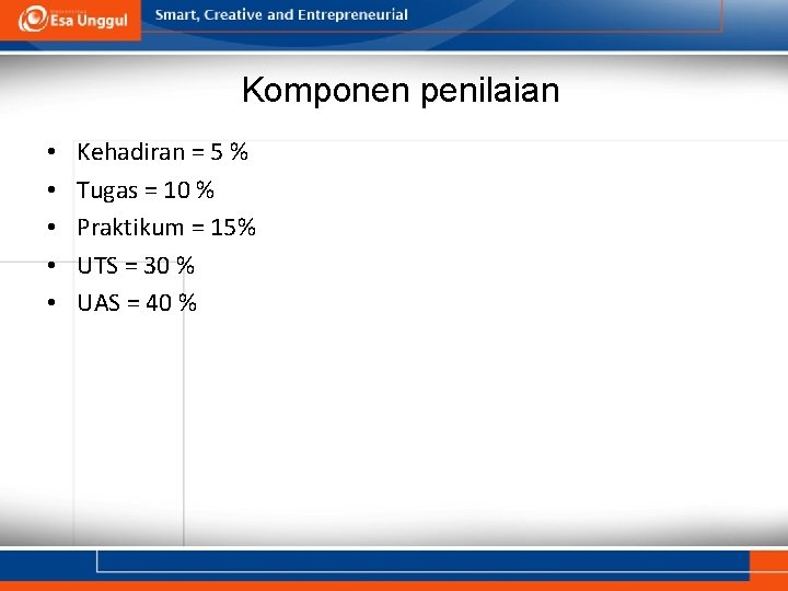 Komponen penilaian • • • Kehadiran = 5 % Tugas = 10 % Praktikum