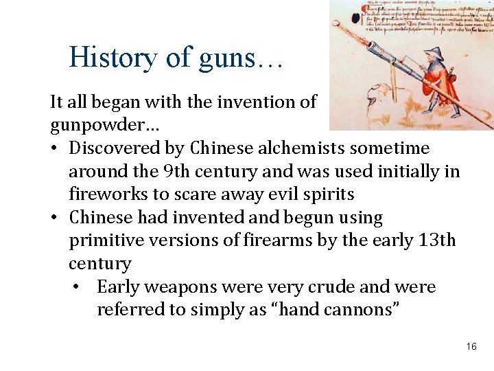 History of guns… It all began with the invention of gunpowder… • Discovered by