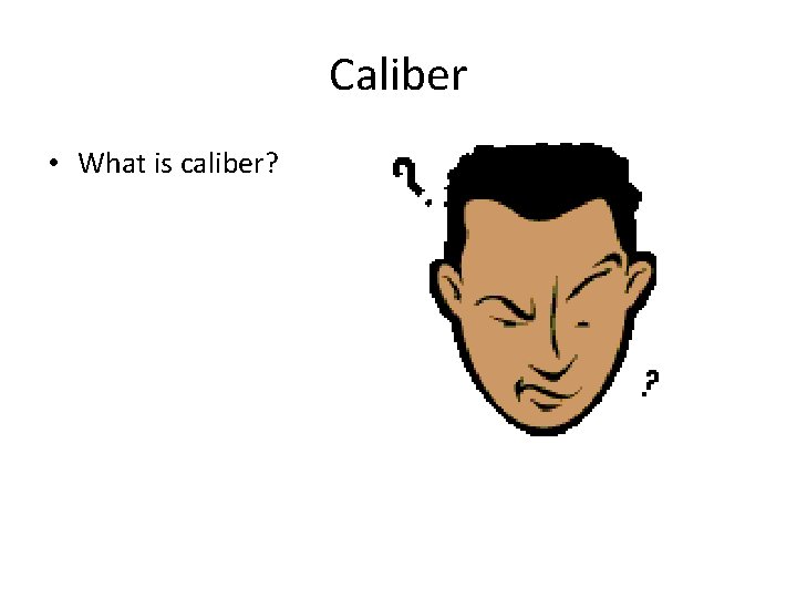 Caliber • What is caliber? 