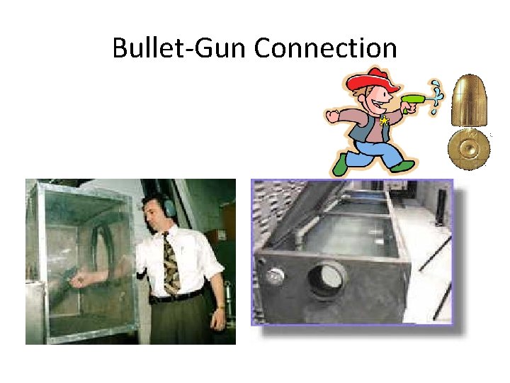 Bullet-Gun Connection Need bullet from crime scene and suspected gun Shoot gun to recover
