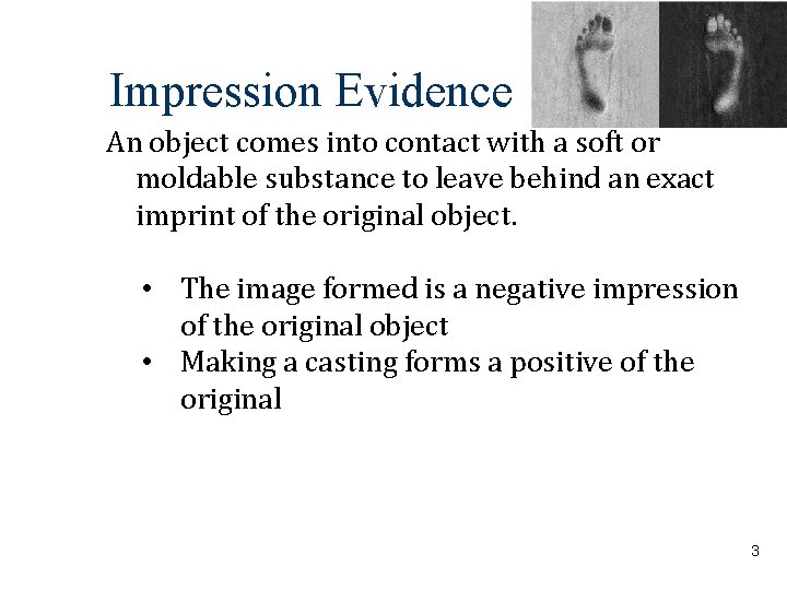 Impression Evidence An object comes into contact with a soft or moldable substance to