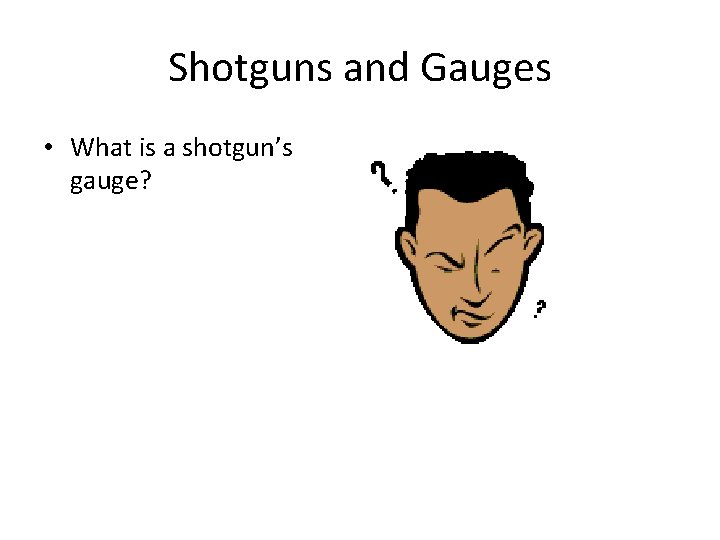 Shotguns and Gauges • What is a shotgun’s gauge? 