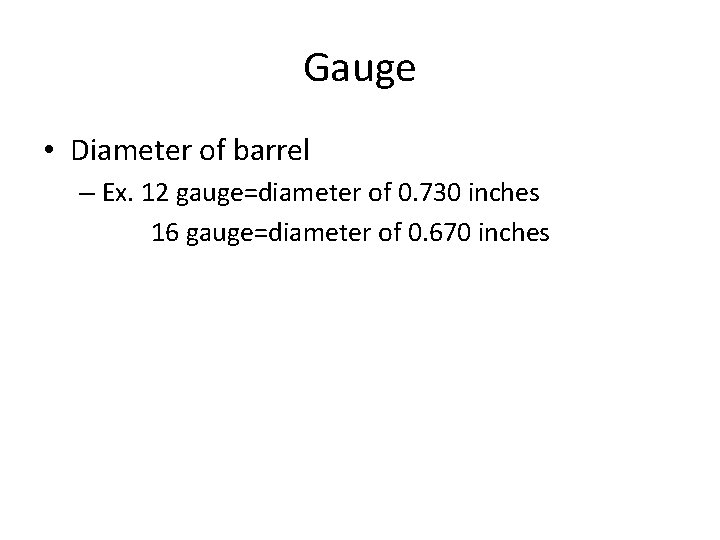 Gauge • Diameter of barrel – Ex. 12 gauge=diameter of 0. 730 inches 16