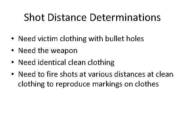 Shot Distance Determinations • • Need victim clothing with bullet holes Need the weapon