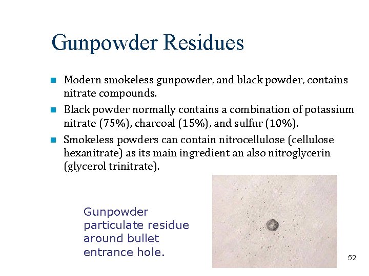 Gunpowder Residues Modern smokeless gunpowder, and black powder, contains nitrate compounds. Black powder normally