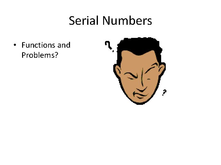 Serial Numbers • Functions and Problems? 