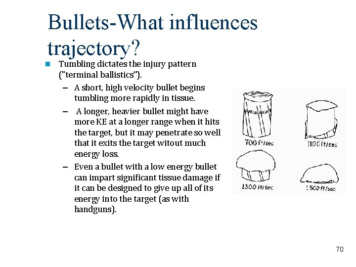 Bullets-What influences trajectory? Tumbling dictates the injury pattern ("terminal ballistics”). – A short, high