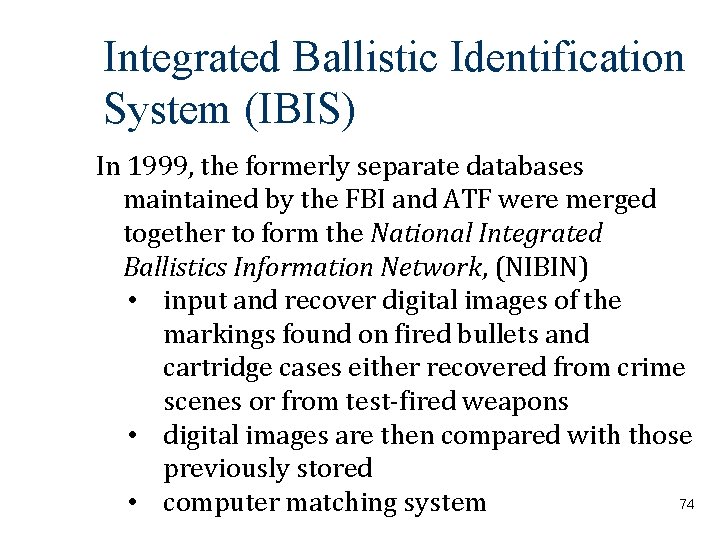 Integrated Ballistic Identification System (IBIS) In 1999, the formerly separate databases maintained by the