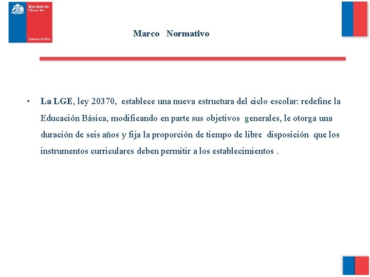 Marco Normativo • La LGE, ley 20370, establece una nueva estructura del ciclo escolar: