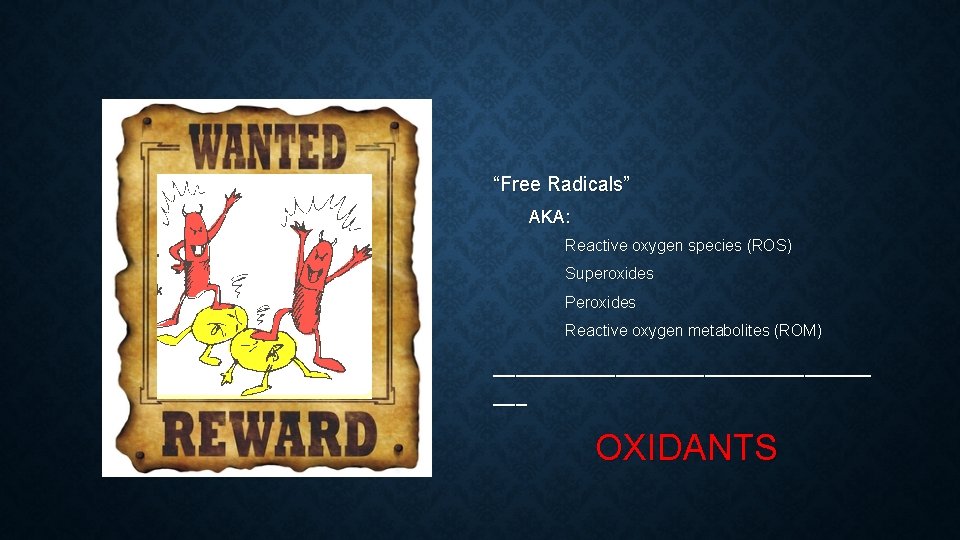 “Free Radicals” AKA: Reactive oxygen species (ROS) Superoxides Peroxides Reactive oxygen metabolites (ROM) _________________