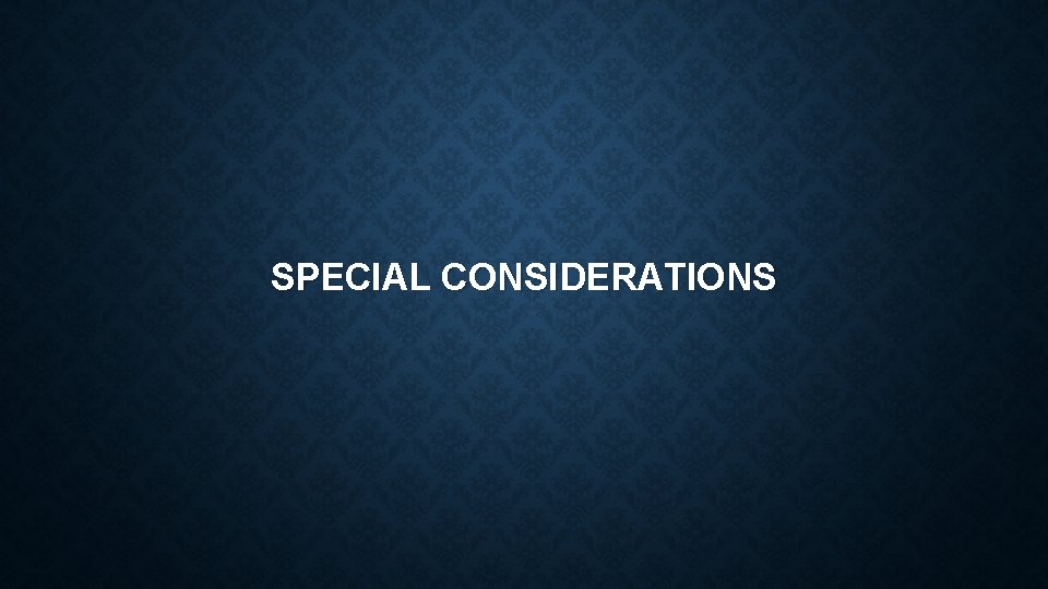 SPECIAL CONSIDERATIONS 