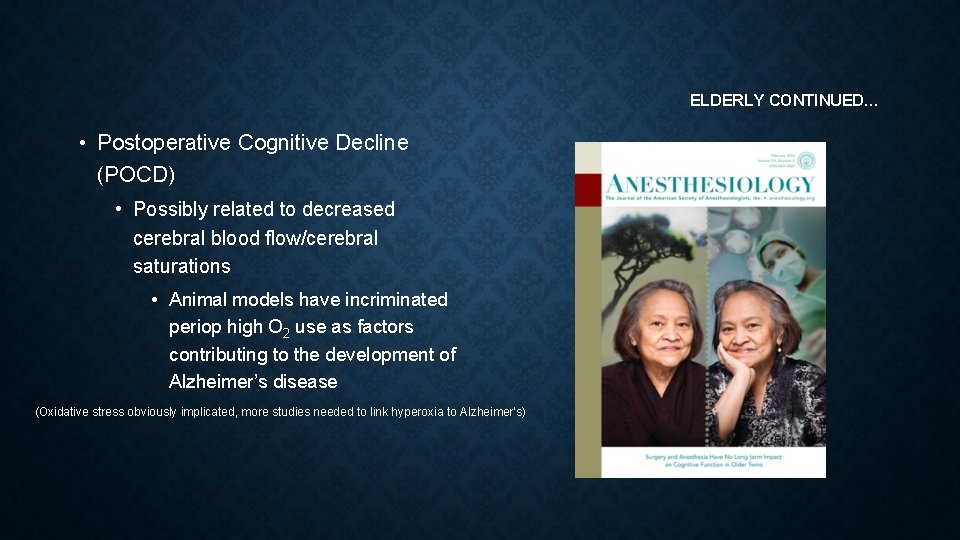 ELDERLY CONTINUED… • Postoperative Cognitive Decline (POCD) • Possibly related to decreased cerebral blood