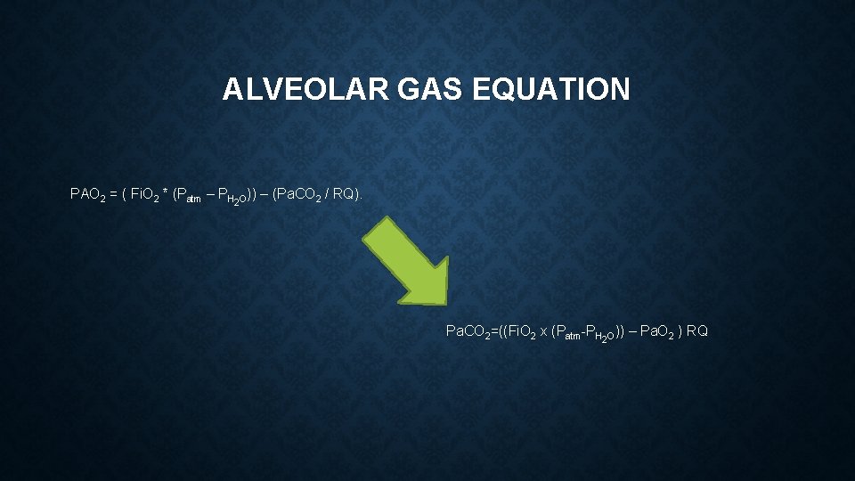 ALVEOLAR GAS EQUATION PAO 2 = ( Fi. O 2 * (Patm – PH