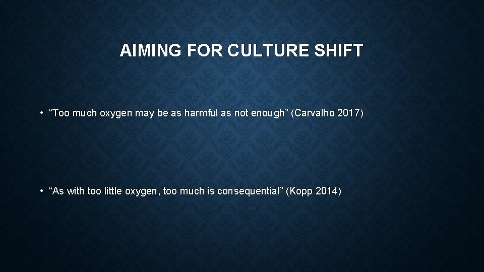 AIMING FOR CULTURE SHIFT • “Too much oxygen may be as harmful as not