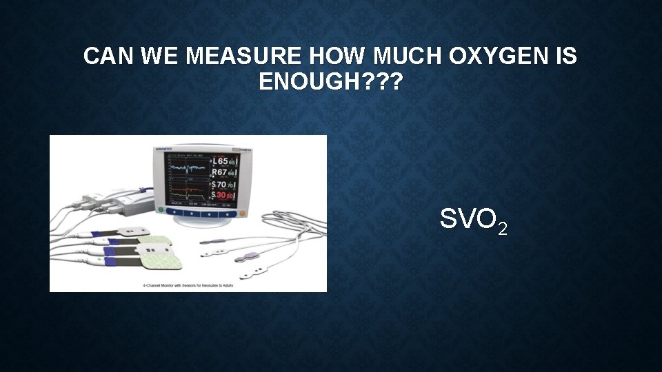 CAN WE MEASURE HOW MUCH OXYGEN IS ENOUGH? ? ? SVO 2 