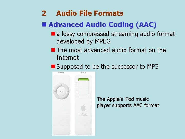 2 Audio File Formats n Advanced Audio Coding (AAC) n a lossy compressed streaming