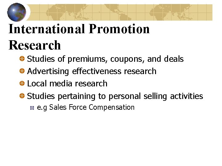 International Promotion Research Studies of premiums, coupons, and deals Advertising effectiveness research Local media