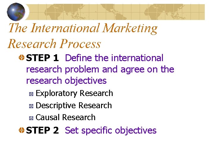 The International Marketing Research Process STEP 1 Define the international research problem and agree