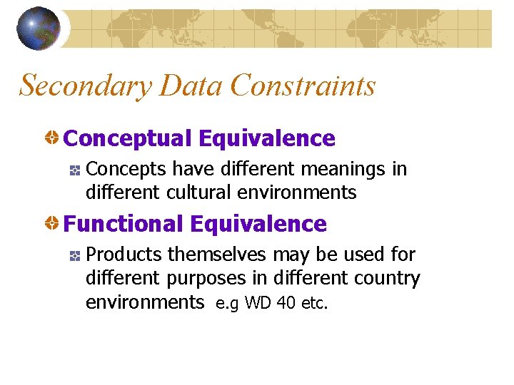 Secondary Data Constraints Conceptual Equivalence Concepts have different meanings in different cultural environments Functional