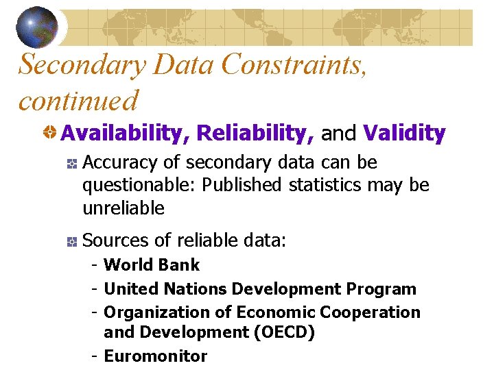 Secondary Data Constraints, continued Availability, Reliability, and Validity Accuracy of secondary data can be