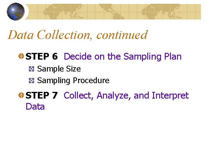 Data Collection, continued STEP 6 Decide on the Sampling Plan Sample Size Sampling Procedure