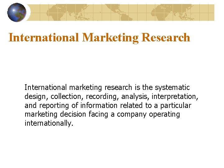 International Marketing Research International marketing research is the systematic design, collection, recording, analysis, interpretation,