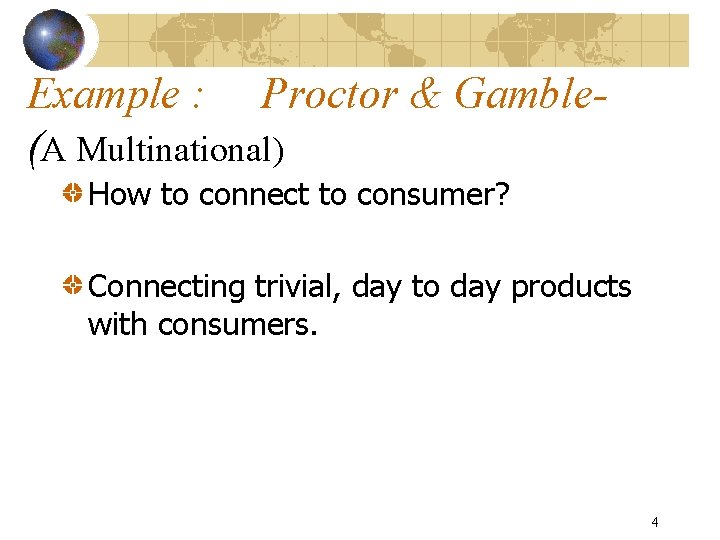 Example : Proctor & Gamble(A Multinational) How to connect to consumer? Connecting trivial, day