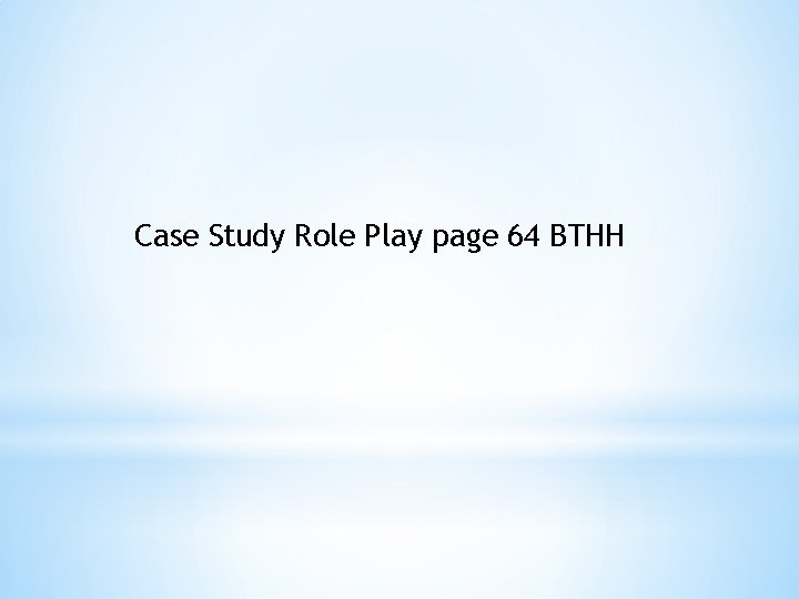 Case Study Role Play page 64 BTHH 