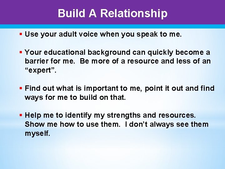 Build A Relationship § Use your adult voice when you speak to me. §