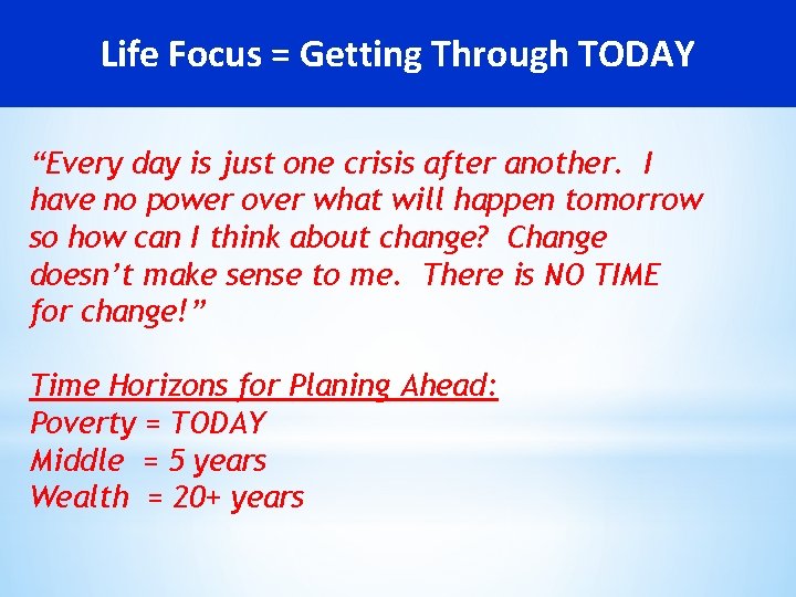 Life Focus = Getting Through TODAY “Every day is just one crisis after another.