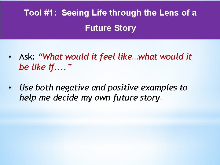 Tool #1: Seeing Life through the Lens of a Future Story • Ask: “What