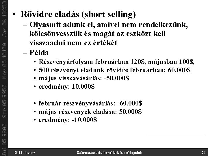  • Rövidre eladás (short selling) – Olyasmit adunk el, amivel nem rendelkezünk, kölcsönvesszük