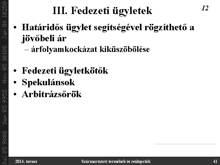 III. Fedezeti ügyletek 12 • Határidős ügylet segítségével rögzíthető a jövőbeli ár – árfolyamkockázat