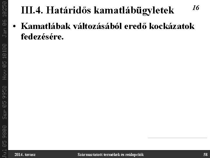 III. 4. Határidős kamatlábügyletek 16 • Kamatlábak változásából eredő kockázatok fedezésére. 2014. tavasz Származtatott