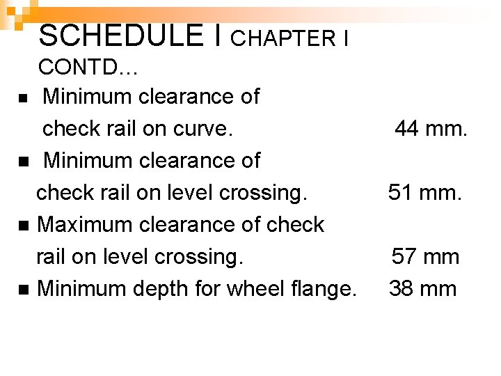 SCHEDULE I CHAPTER I CONTD… n Minimum clearance of check rail on curve. n