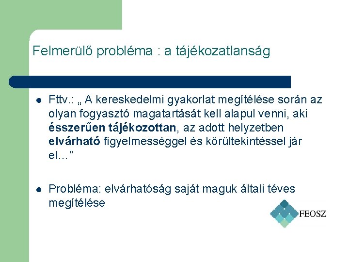 Felmerülő probléma : a tájékozatlanság l Fttv. : „ A kereskedelmi gyakorlat megítélése során Felmerülő probléma : a tájékozatlanság l Fttv. : „ A kereskedelmi gyakorlat megítélése során