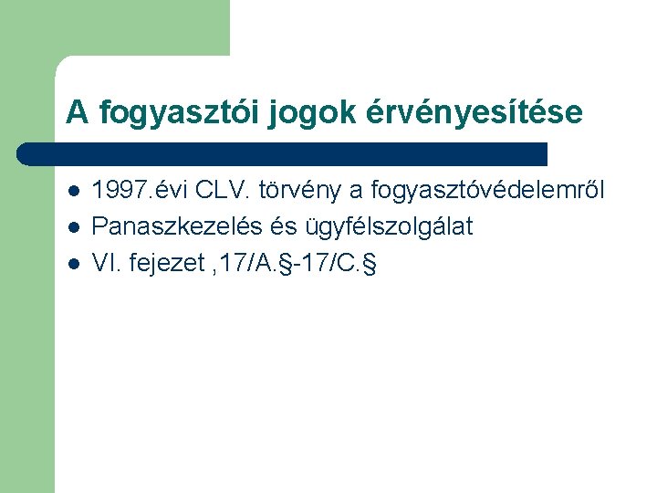 A fogyasztói jogok érvényesítése l l l 1997. évi CLV. törvény a fogyasztóvédelemről Panaszkezelés